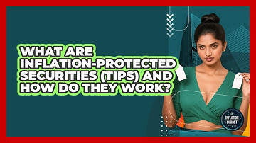 What Are Inflation-protected Securities (TIPS) And How Do They Work? - Inflation Insight Channel