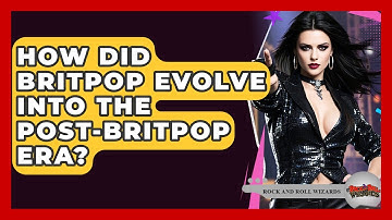 How Did Britpop Evolve Into The post-Britpop Era? - Rock and Roll Wizards