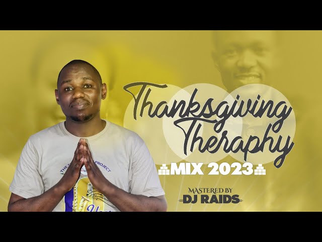 Thanksgiving Praise Mix 2023.By DJ Raids#sebenelife Featuring Dr.Ipyana,Dr.Sarah K,Rehema Simfukwe class=