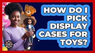 How Do I Pick Display Cases For Toys?