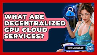 What Are Decentralized GPU Cloud Services? | Cloud Stack Studio News