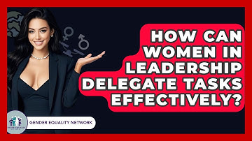 How Can Women In Leadership Delegate Tasks Effectively? - Gender Equality Network
