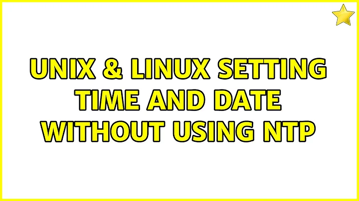 Unix & Linux: Setting time and date without using NTP