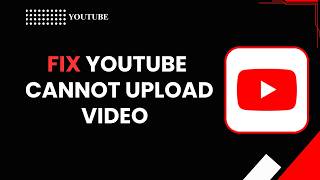 How to fix YouTube cannot upload video