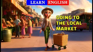 Going To The Local Market | Learn English Through Stories | English Speaking | English Listening