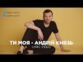 Андрій Князь - Ти моя  LYRIC VIDEO 2020