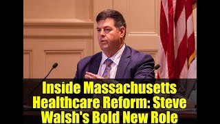 Inside Massachusetts Healthcare Reform: Steve Walsh's Bold New Role