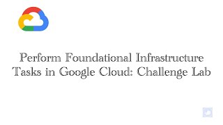 Perform Foundational Infrastructure Tasks in Google Cloud: Challenge Lab