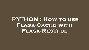 PYTHON : How to use Flask-Cache with Flask-Restful