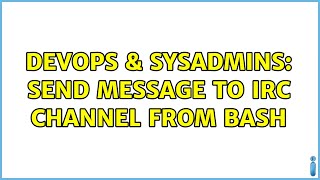 Famous DevOps & SysAdmins: Send message to IRC channel from bash (5 Solutions!!) Wealth