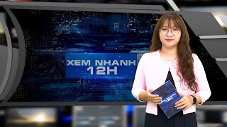 Đón xem Bản tin XEM NHANH 12H ngày 10.6.2023