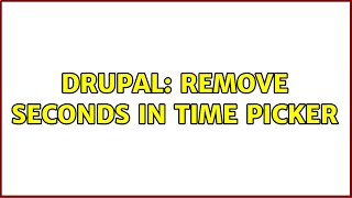 Drupal: Remove seconds in time picker (4 Solutions!!)