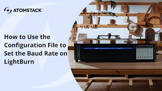 How to Use the Configuration File to Set the Baud Rate on LightBurn for AtomStack Hurricane