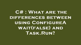 C# : What are the differences between using ConfigureAwait(false) and Task.Run? Wealth