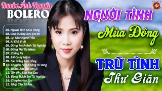 Người Tình Mùa Đông🎉 Album Bolero Ánh Nguyên Hay Nhất 2024 - Lk Nhạc Vàng Xưa TOÀN BÀI HAY Thư Giãn