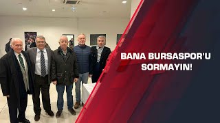 Bana Bursaspor’u sormayın!