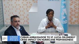 CUBAN AMBASSADOR TO ST. LUCIA ON ENERGY CRISIS IMPACT ON HURRICANE PREPAREDNESS