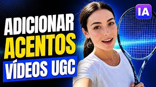 Como Adicionar Acentos a Vídeos UGC com IA