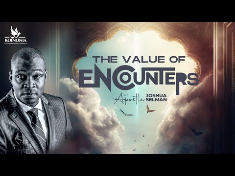 THE VALUE OF ENCOUNTERS WITH APOSTLE JOSHUA SELMAN II09II07II2023