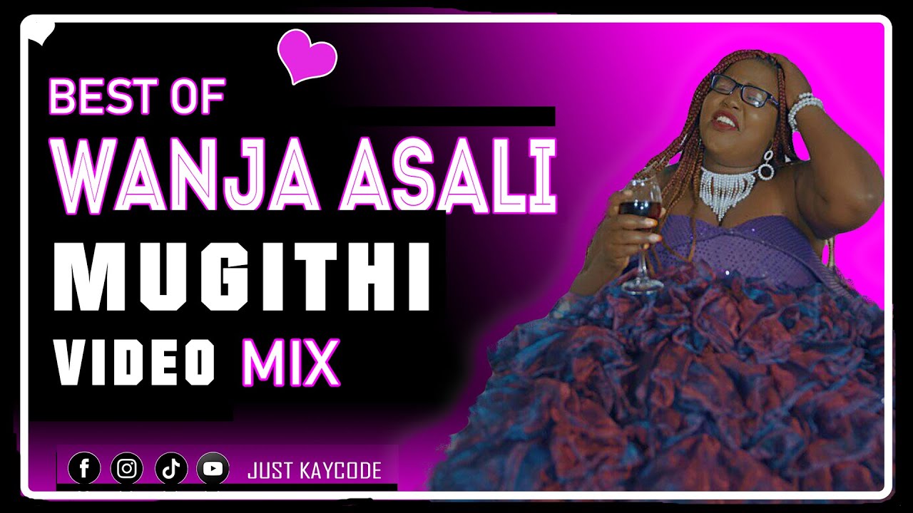 BEST OF WANJA ASALI MUGITHI MIX 2022   DJ KAYCODE  HIHI NIUKAHOTA  WENDO WA KURAYA JOY SAMMY RAS