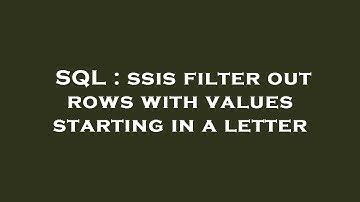 SQL : ssis filter out rows with values starting in a letter