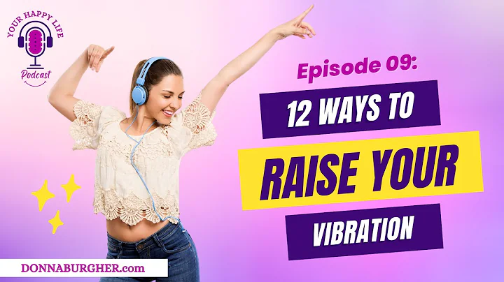 EPISODE 09| 12 Ways to Raise Your Vibration | Your Happy Life Podcast