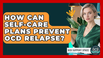 How Can Self-care Plans Prevent OCD Relapse? - OCD Support Space
