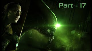 Alien Isolation - Part - 17 - No Commentary