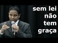 Sem lei, não existe graça! (Pregação Luis Gonçalves)