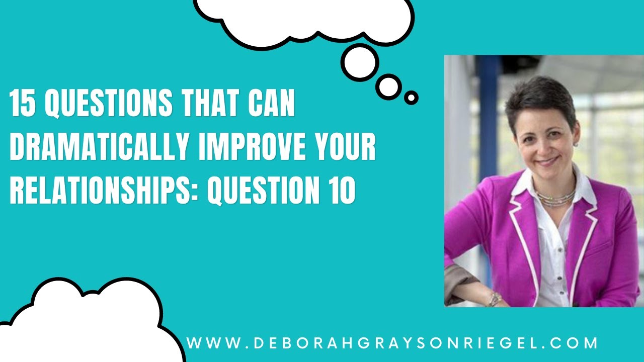 15 Questions that Can Dramatically Improve Your Relationships: QUESTION 10