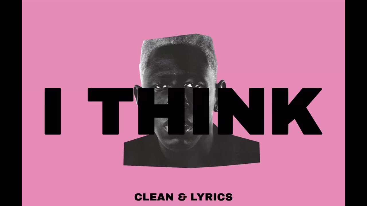 I THINK - TYLER, THE CREATOR (CLEAN & LYRICS)