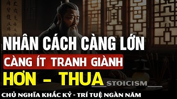 Người Có Nhân Cách Càng Lớn Càng Ít Đi Sự Tranh Giành Hơn Thua || Khắc Kỷ 365
