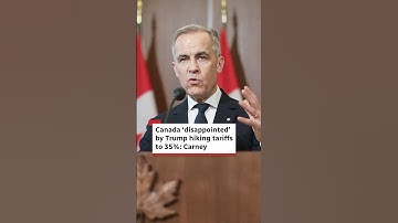 Canada ‘disappointed’ by Trump hiking tariffs to 35%: Carney