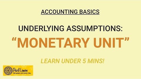 ACCOUNTING BASICS: Monetary Unit, an Underlying Assumption