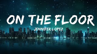 Jennifer Lopez - On The Floor (Lyrics) ft. Pitbull  | Best Vibing Music