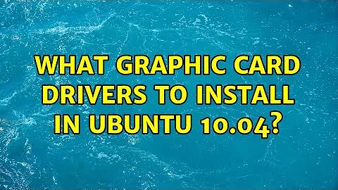 What graphic card drivers to install in Ubuntu 10.04?