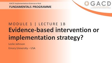 GACD e-Hub Fundamentals Programme - 1B Evidence-based intervention or implementation strategy?