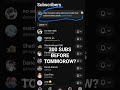 300 SUBS BEFORE TMR ???