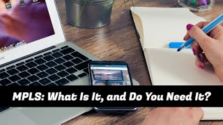 MPLS: What Is It, and Do You Need It?