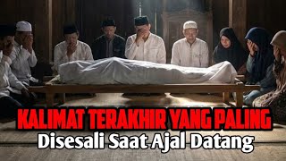 Kalimat Terakhir yang Paling Disesali Saat Ajal Datang