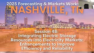 2025 Forecasting/Markets Workshop: 4B: Integrating Electric Storage Resources into Electricity Mkts