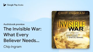 The Invisible War: What Every Believer Needs to… by Chip Ingram · Audiobook preview