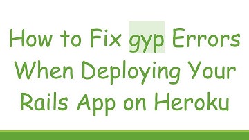 How to Fix gyp Errors When Deploying Your Rails App on Heroku