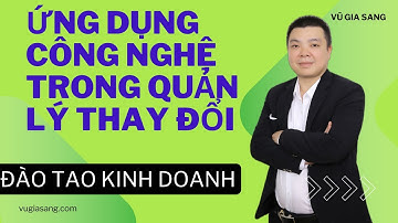 Ứng Dụng Công Nghệ Trong Quản Lý Thay Đổi (Khóa học Nâng Cao Năng Lực Lãnh Đạo)