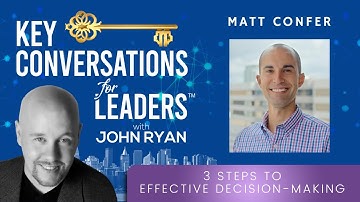 3 Steps to Effective Decision Making with Matt Confer Key Conversations for Leaders