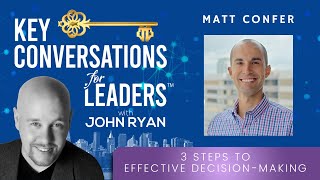 3 Steps to Effective Decision Making with Matt Confer Key Conversations for Leaders