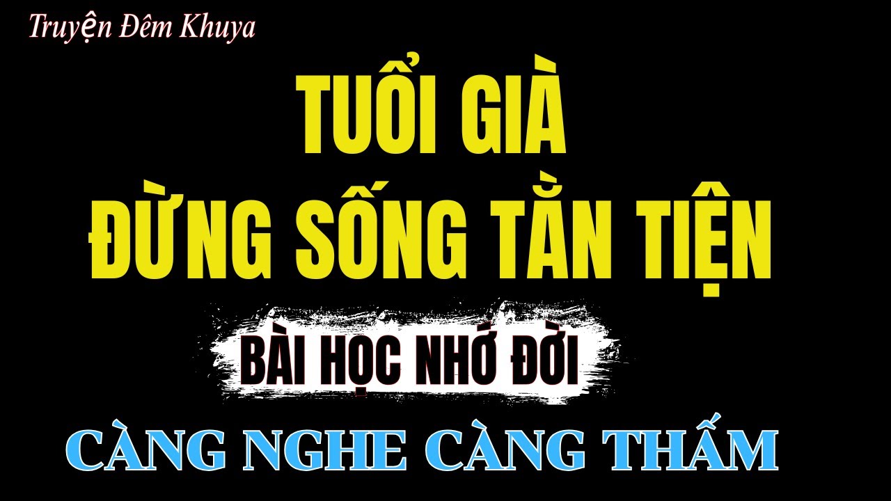 Về Già: Đừng Sống Tằn Tiện Nghe Cực Thấm | Giác Ngộ Cổ Nhân | Giọng Đọc Ngọc Ngạn