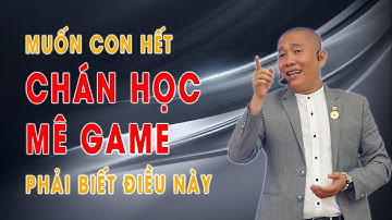 Tại sao con CHÁN HỌC - MÊ GAME ? Ba mẹ cần biết điều này