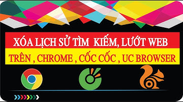 XÓA LỊCH SỬ TÌM KIẾM,LƯỚT WEB TRÊN CHROME , CỐC CỐC , UC BROWSER