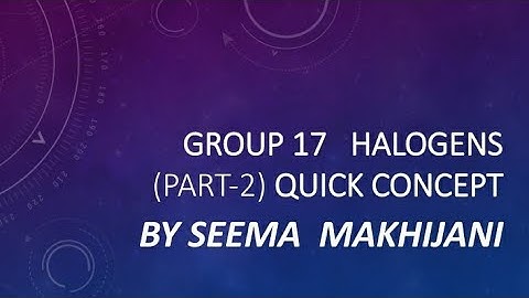 Group 17 - P block  ( part 2) HALOGENS  by Seema Makhijani